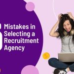 Avoid These 10 Mistakes in Selecting a Recruitment Agency