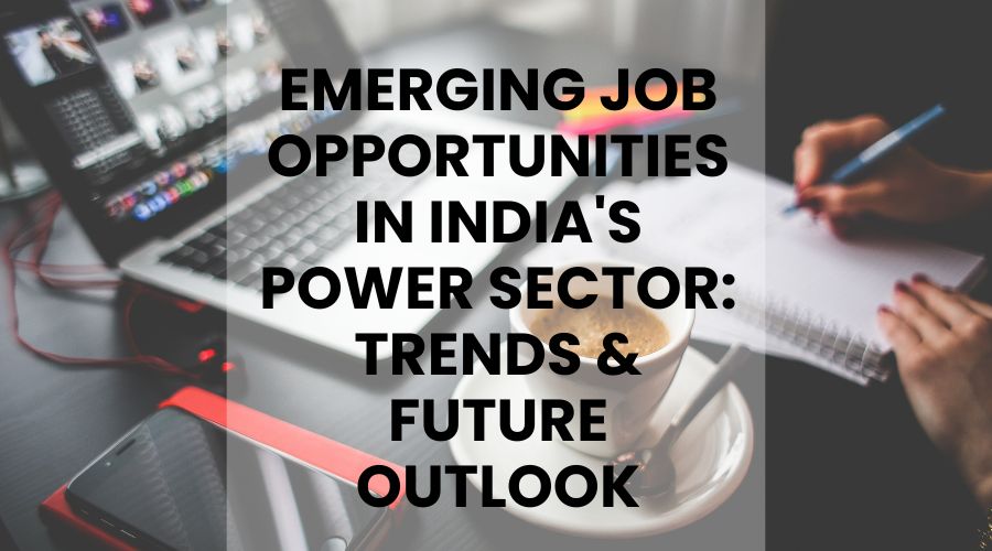Emerging Job Opportunities in India's Power Sector: Trends & Future Outlook 