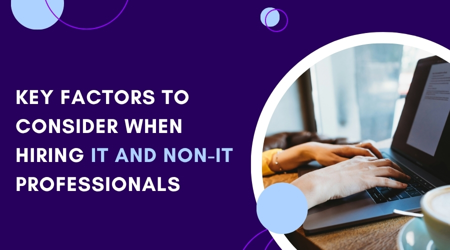 Key Factors to Consider When Hiring IT and Non-IT Professionals