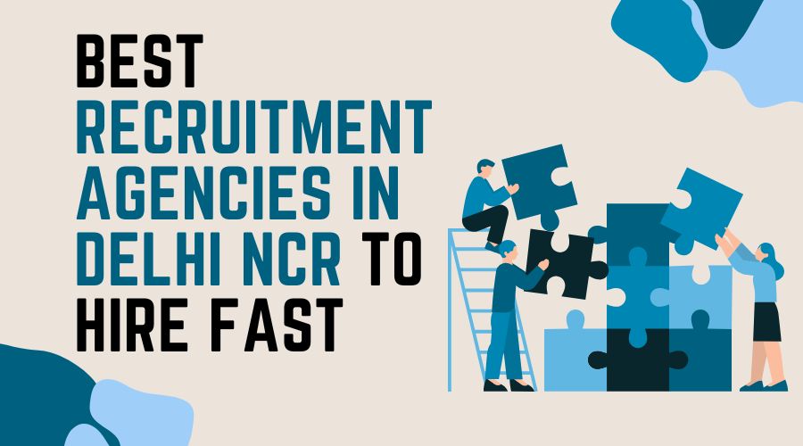 Best Recruitment Agencies in Delhi NCR to Hire Fast