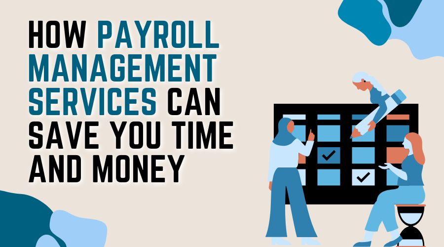 How Payroll Management Services Can Save You Time and Money