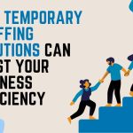 How Temporary Staffing Solutions Can Boost Your Business Efficiency
