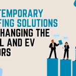 How Temporary Staffing Solutions Are Changing the Retail and EV Sectors