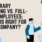 Temporary Staffing vs. Full-Time Employees: Which is Right for Your Company?