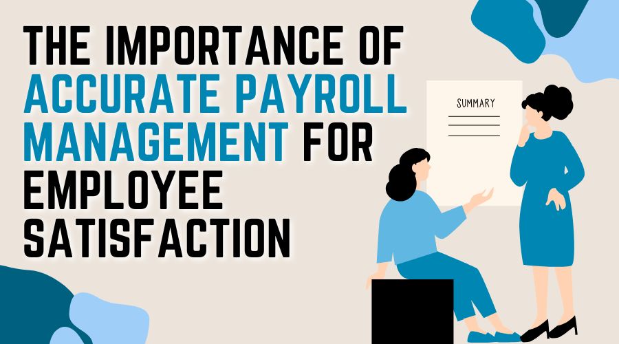 The Importance of Accurate Payroll Management for Employee Satisfaction