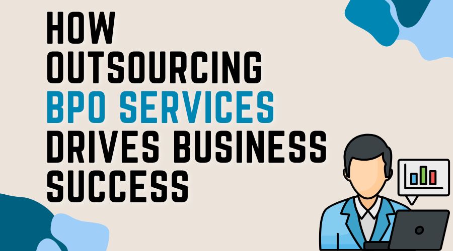 How Outsourcing BPO Services Drives Business Success