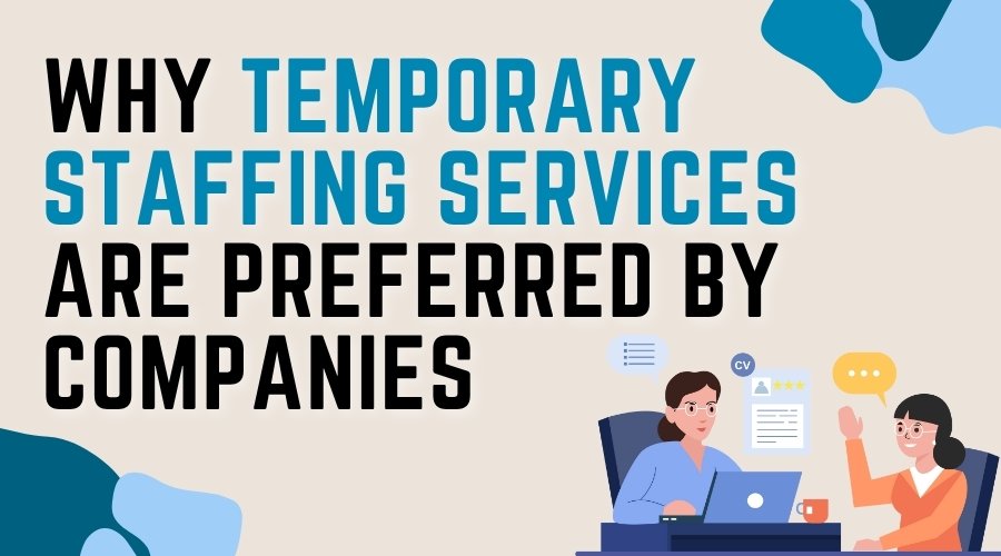 Why Temporary Staffing Services Are Preferred by Companies