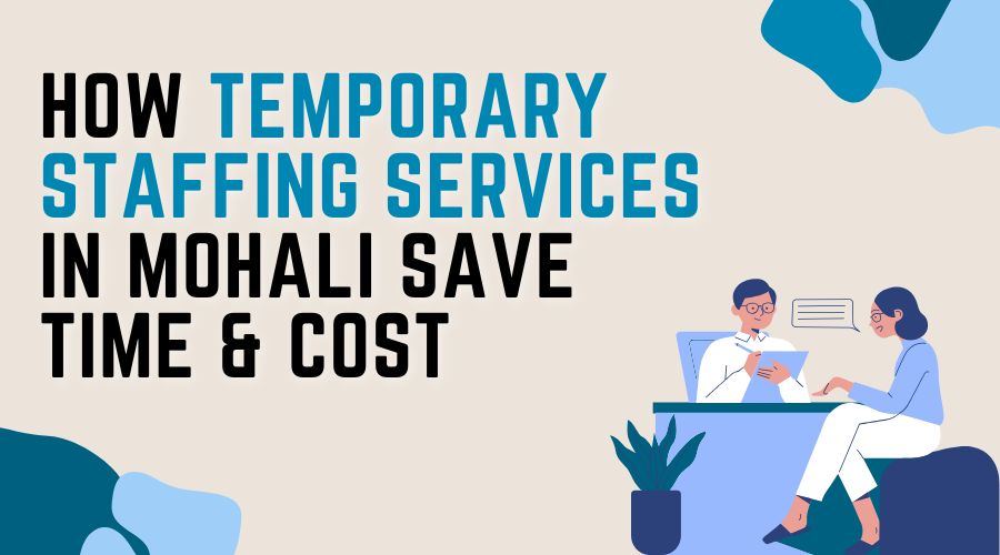 How Temporary Staffing Services in Mohali Save Time & Cost